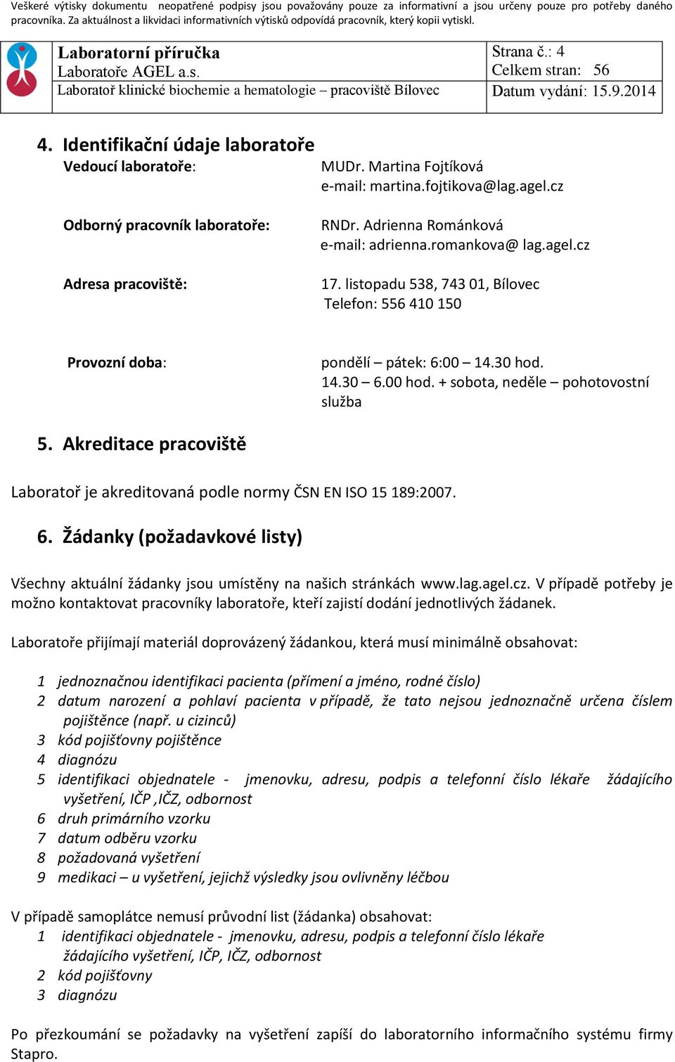 + sobota, neděle pohotovostní služba 5. Akreditace pracoviště Laboratoř je akreditovaná podle normy ČSN EN ISO 15 189:2007. 6.