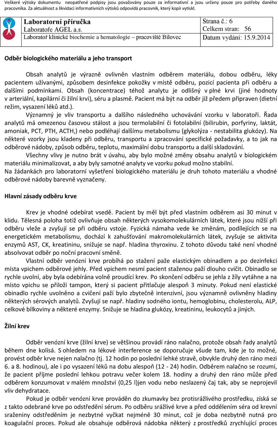 pozicí pacienta při odběru a dalšími podmínkami. Obsah (koncentrace) téhož analytu je odlišný v plné krvi (jiné hodnoty v arteriální, kapilární či žilní krvi), séru a plasmě.