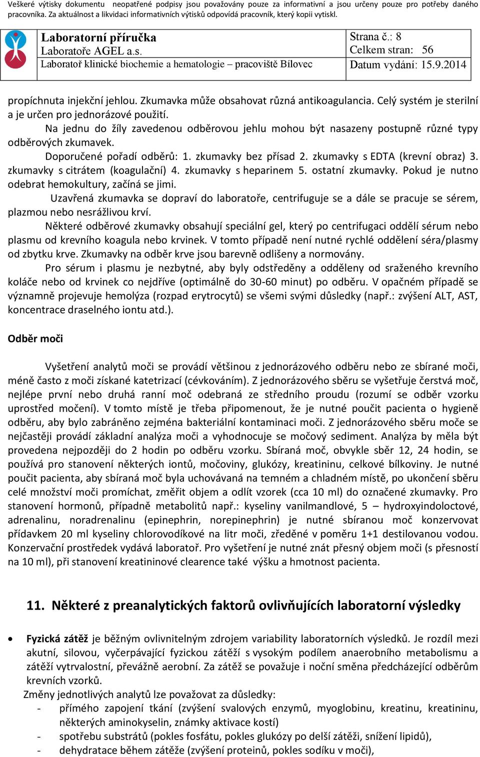 zkumavky s citrátem (koagulační) 4. zkumavky s heparinem 5. ostatní zkumavky. Pokud je nutno odebrat hemokultury, začíná se jimi.