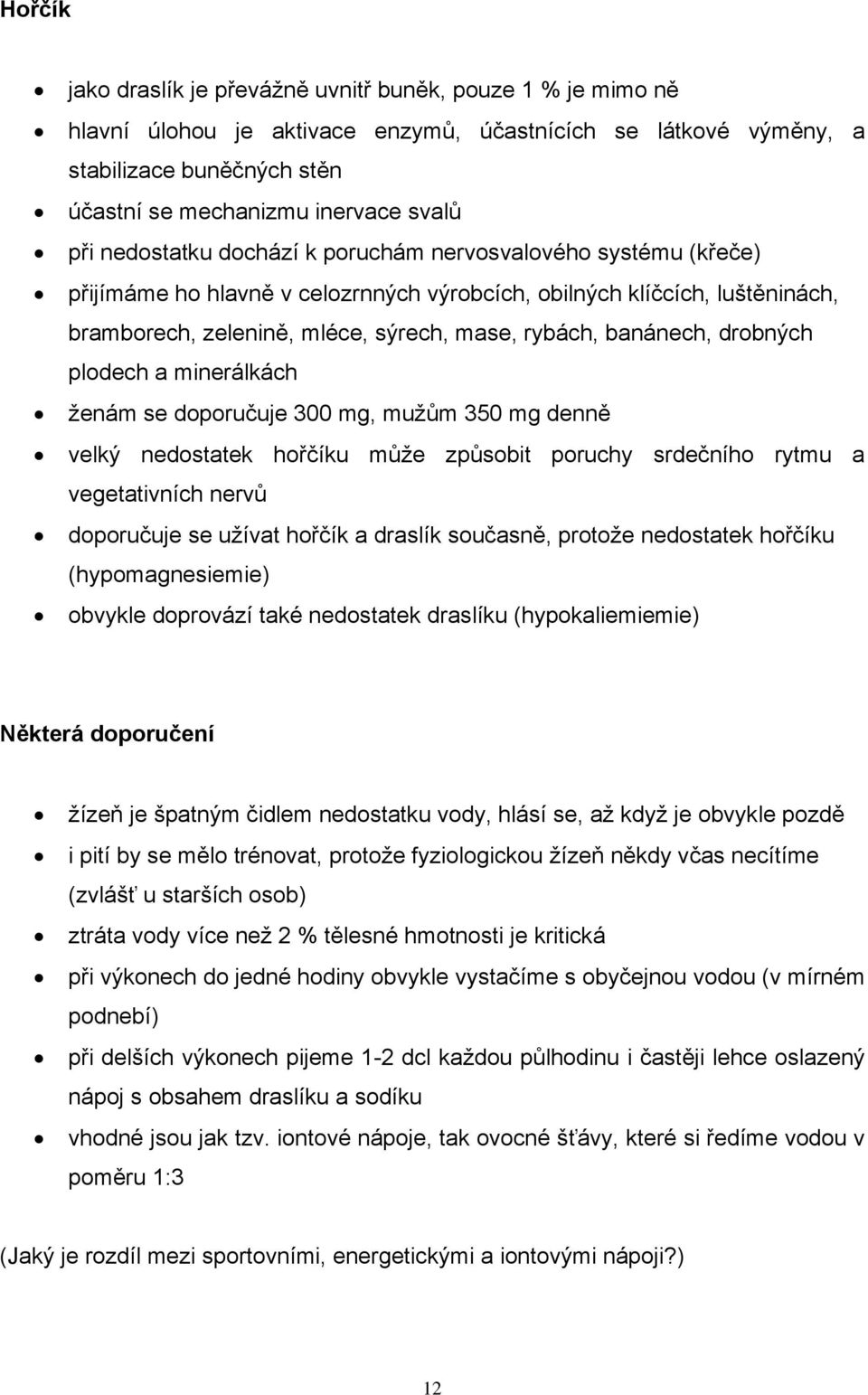 banánech, drobných plodech a minerálkách ženám se doporučuje 300 mg, mužům 350 mg denně velký nedostatek hořčíku může způsobit poruchy srdečního rytmu a vegetativních nervů doporučuje se užívat