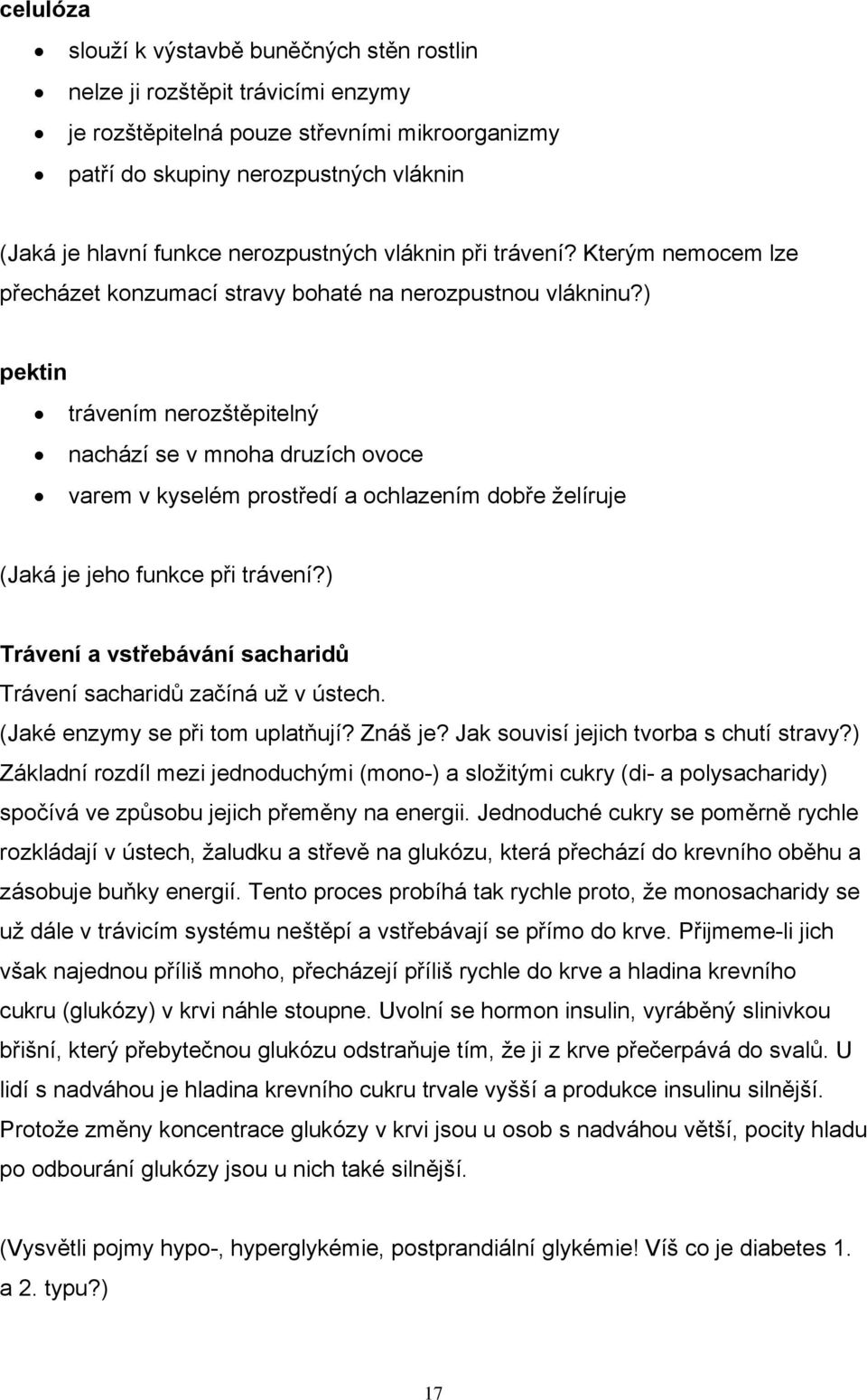 ) pektin trávením nerozštěpitelný nachází se v mnoha druzích ovoce varem v kyselém prostředí a ochlazením dobře želíruje (Jaká je jeho funkce při trávení?