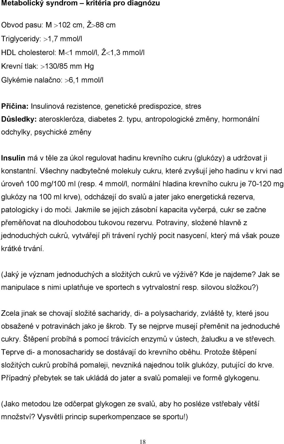 typu, antropologické změny, hormonální odchylky, psychické změny Insulin má v těle za úkol regulovat hadinu krevního cukru (glukózy) a udržovat ji konstantní.