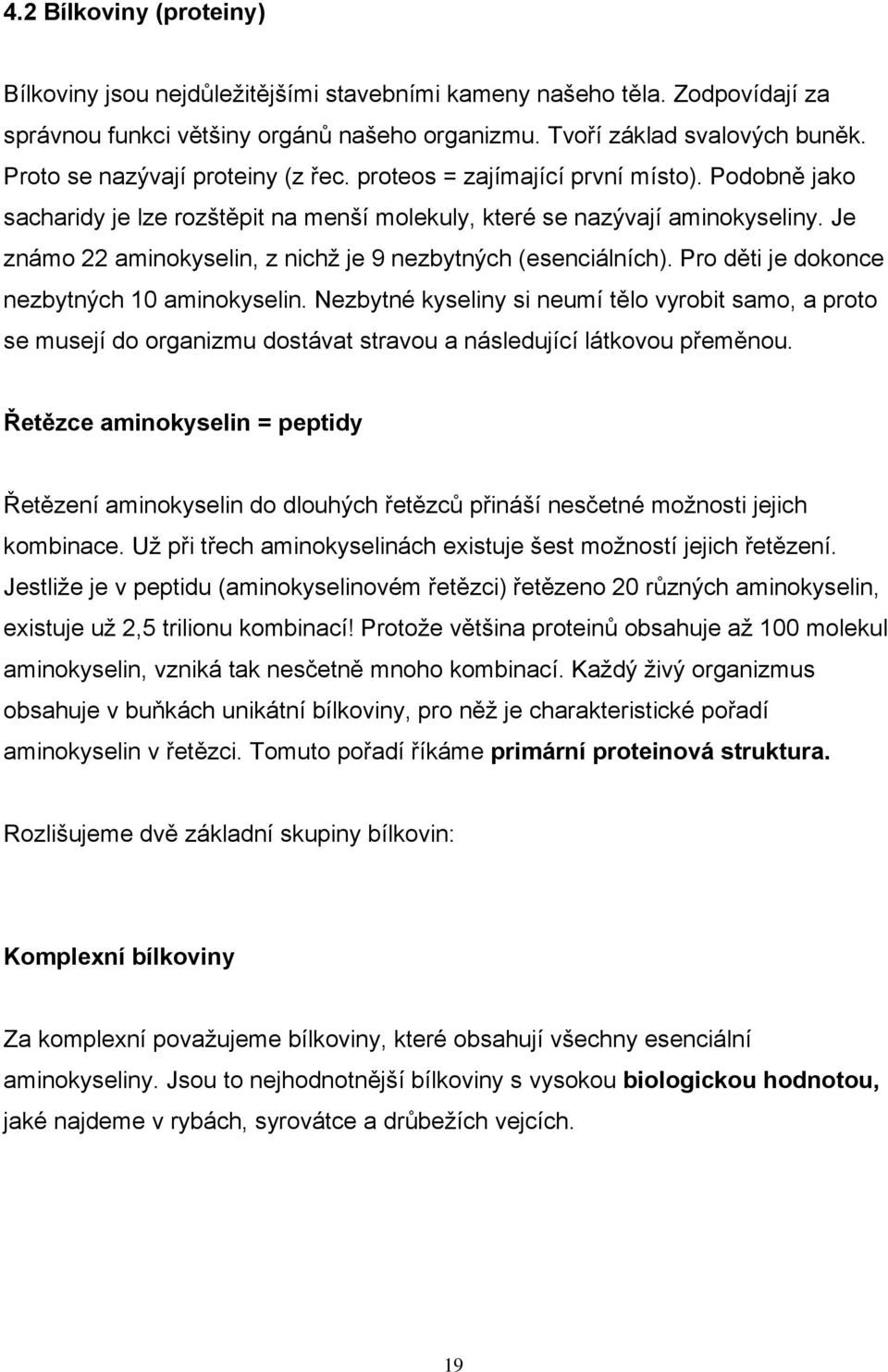 Je známo 22 aminokyselin, z nichž je 9 nezbytných (esenciálních). Pro děti je dokonce nezbytných 10 aminokyselin.