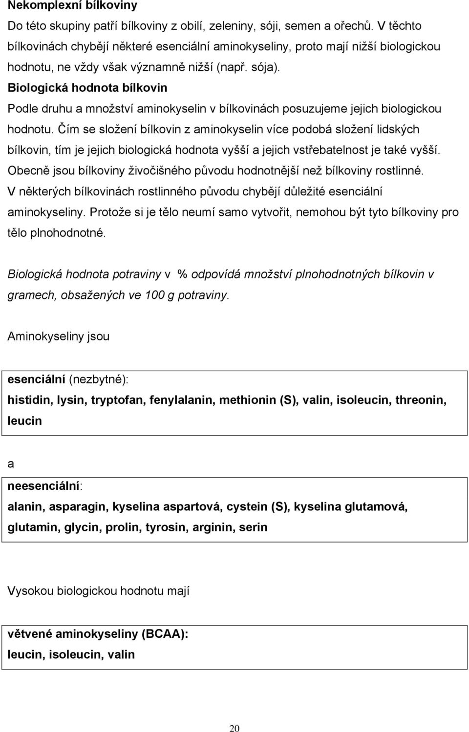 Biologická hodnota bílkovin Podle druhu a množství aminokyselin v bílkovinách posuzujeme jejich biologickou hodnotu.