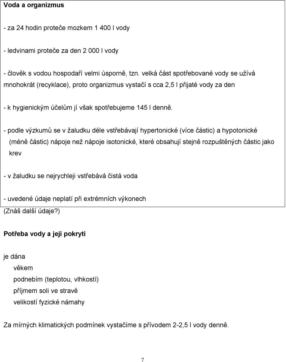 - podle výzkumů se v žaludku déle vstřebávají hypertonické (více částic) a hypotonické (méně částic) nápoje než nápoje isotonické, které obsahují stejně rozpuštěných částic jako krev - v žaludku se