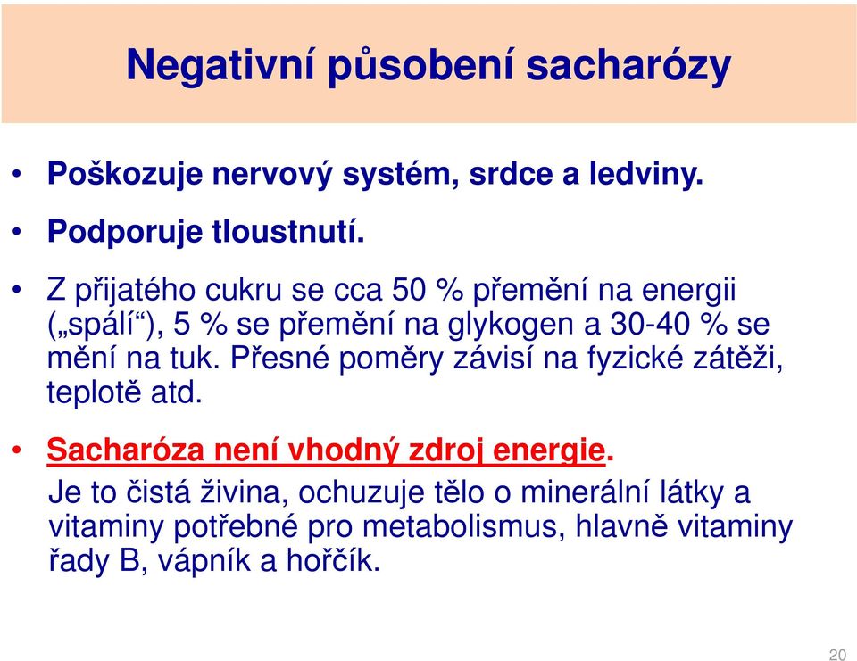 tuk. Přesné poměry závisí na fyzické zátěži, teplotě atd. Sacharóza není vhodný zdroj energie.