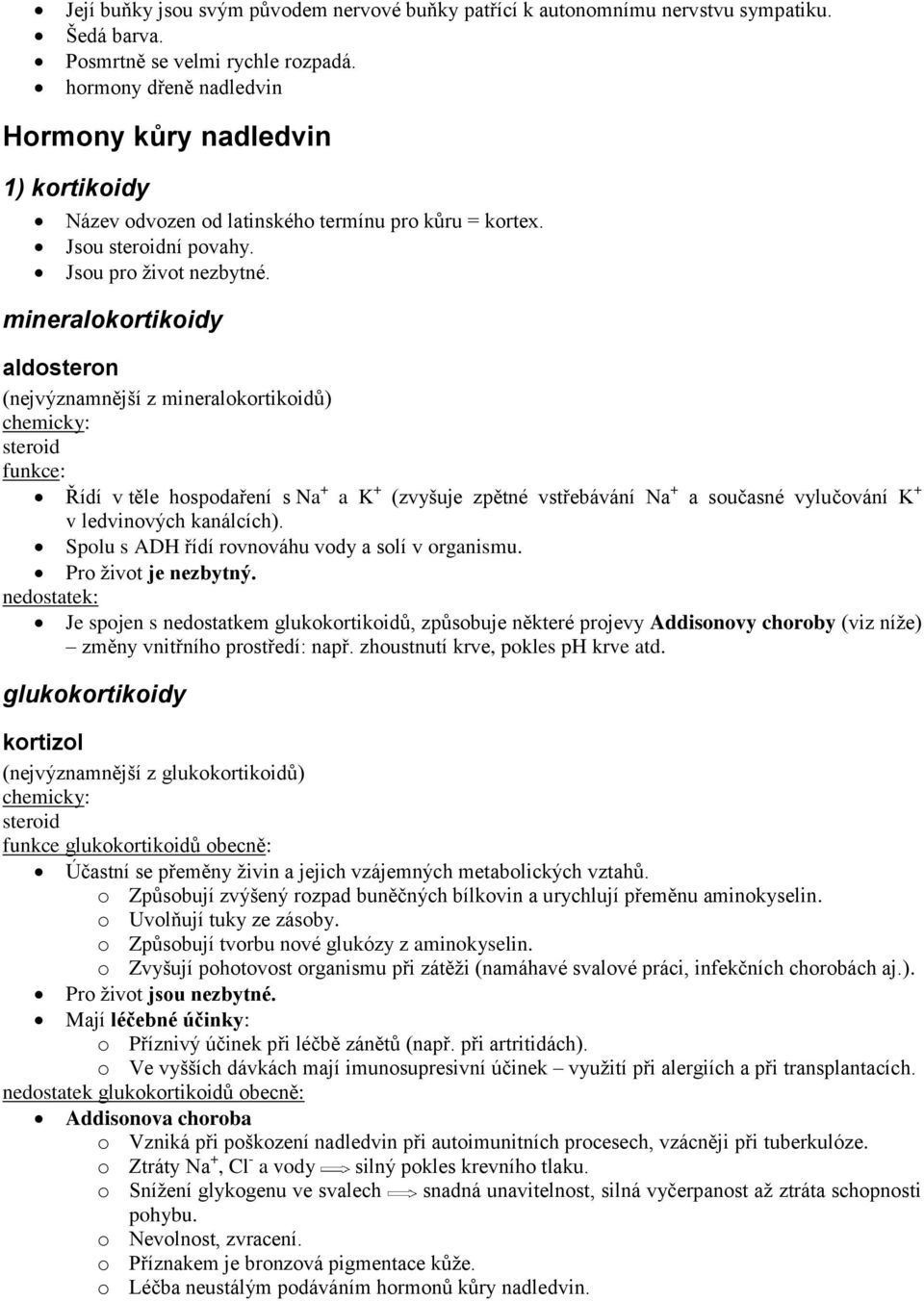 mineralokortikoidy aldosteron (nejvýznamnější z mineralokortikoidů) steroid Řídí v těle hospodaření s Na + a K + (zvyšuje zpětné vstřebávání Na + a současné vylučování K + v ledvinových kanálcích).