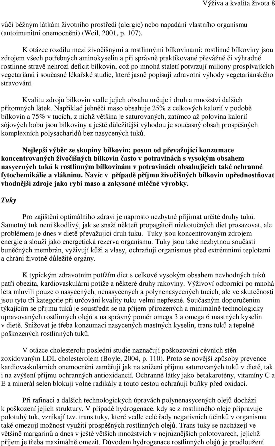 deficit bílkovin, což po mnohá staletí potvrzují miliony prospívajících vegetariánů i současné lékařské studie, které jasně popisují zdravotní výhody vegetariánského stravování.