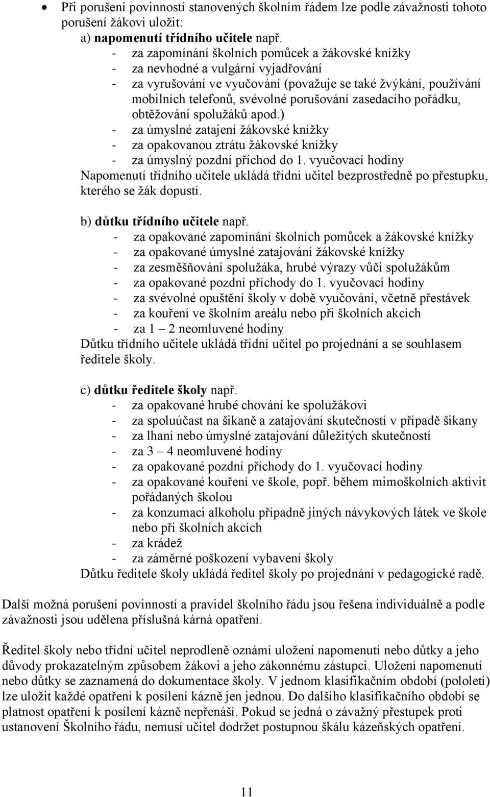 zasedacího pořádku, obtěţování spoluţáků apod.) - za úmyslné zatajení ţákovské kníţky - za opakovanou ztrátu ţákovské kníţky - za úmyslný pozdní příchod do 1.