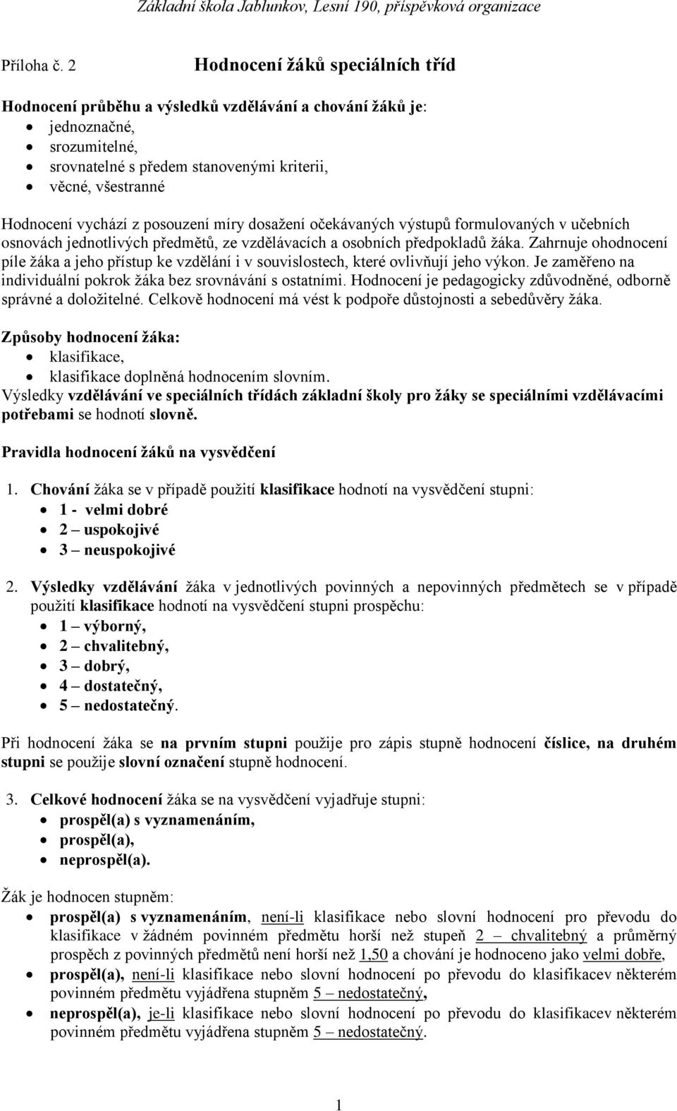 z posouzení míry dosažení očekávaných výstupů formulovaných v učebních osnovách jednotlivých předmětů, ze vzdělávacích a osobních předpokladů žáka.