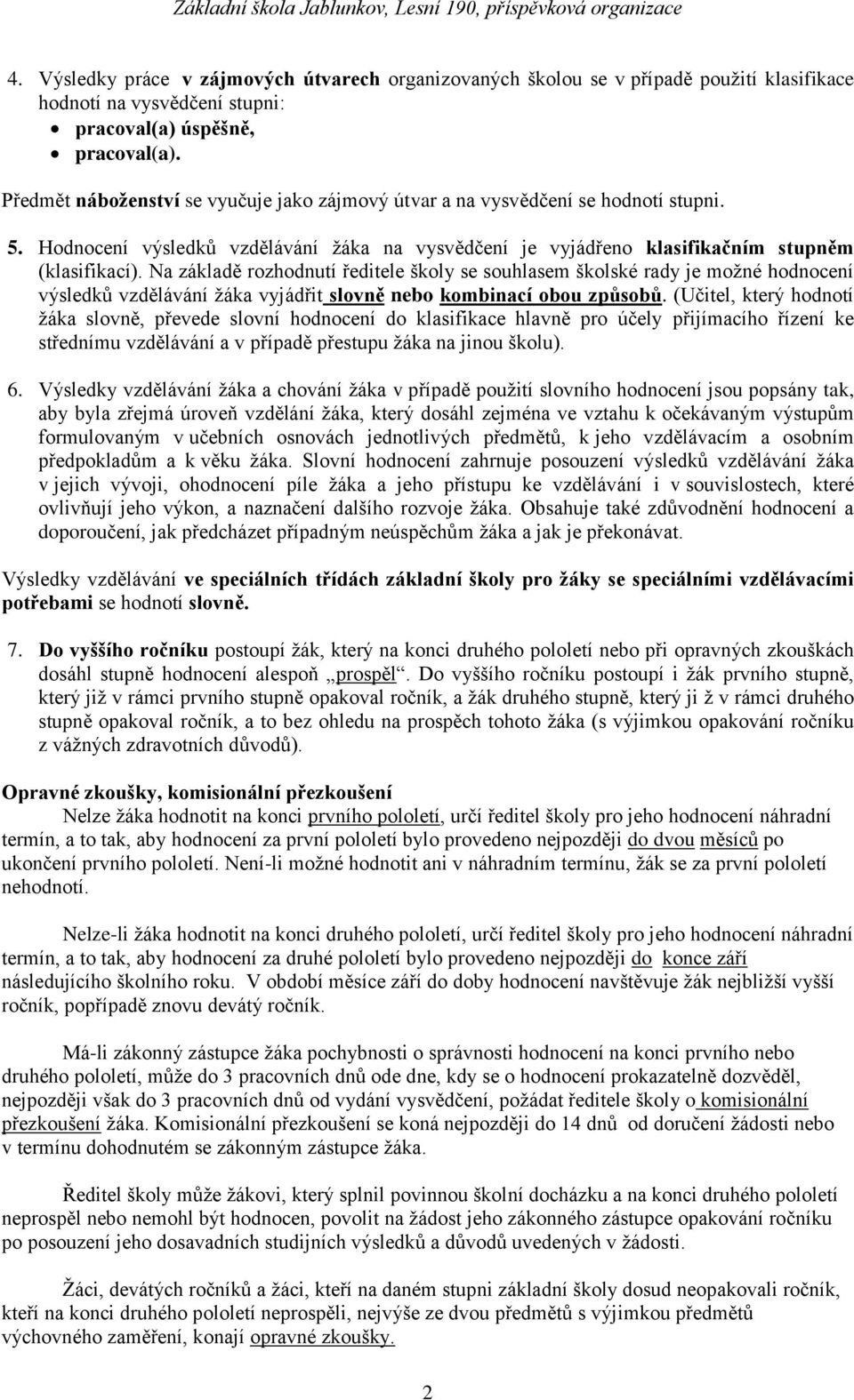 Na základě rozhodnutí ředitele školy se souhlasem školské rady je možné hodnocení výsledků vzdělávání žáka vyjádřit slovně nebo kombinací obou způsobů.