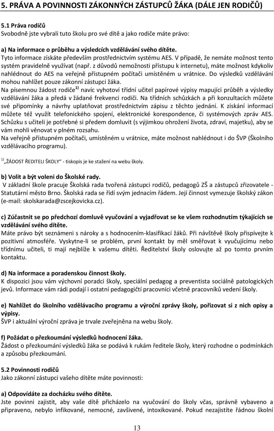 Tyto informace získáte především prostřednictvím systému AES. V případě, že nemáte možnost tento systém pravidelně využívat (např.