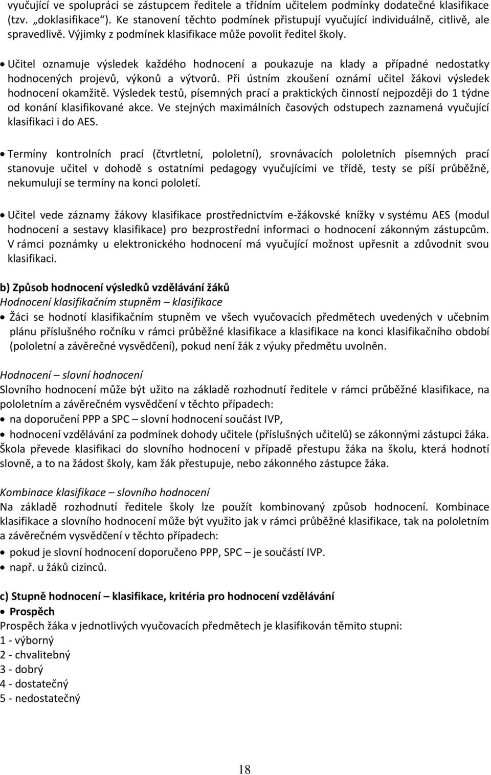 Učitel oznamuje výsledek každého hodnocení a poukazuje na klady a případné nedostatky hodnocených projevů, výkonů a výtvorů. Při ústním zkoušení oznámí učitel žákovi výsledek hodnocení okamžitě.