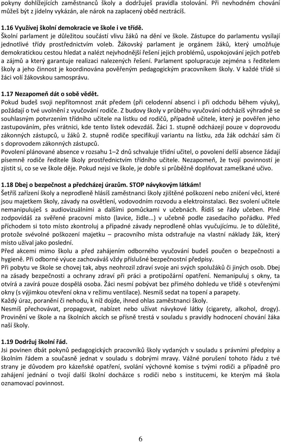 Žákovský parlament je orgánem žáků, který umožňuje demokratickou cestou hledat a nalézt nejvhodnější řešení jejich problémů, uspokojování jejich potřeb a zájmů a který garantuje realizaci nalezených