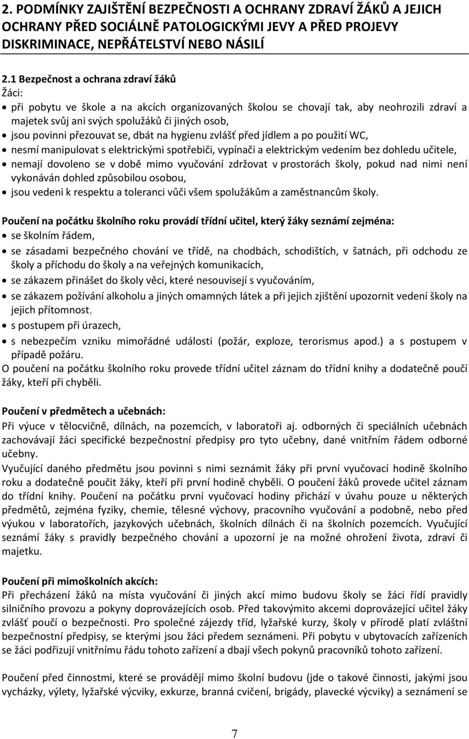 přezouvat se, dbát na hygienu zvlášť před jídlem a po použití WC, nesmí manipulovat s elektrickými spotřebiči, vypínači a elektrickým vedením bez dohledu učitele, nemají dovoleno se v době mimo