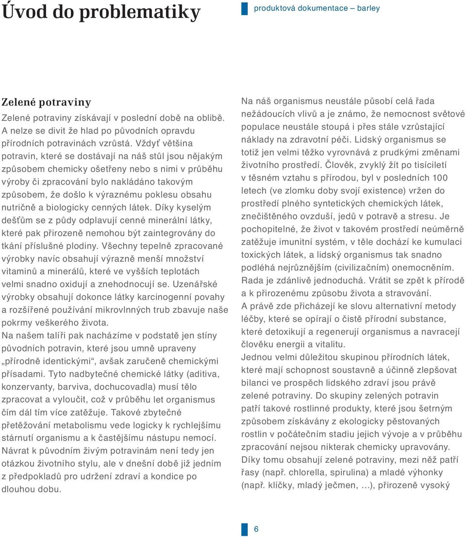 obsahu nutri n a biologicky cenných látek. Díky kyselým deš m se z p dy odplavují cenné minerální látky, které pak p irozen nemohou být zaintegrovány do tkání p íslušné plodiny.