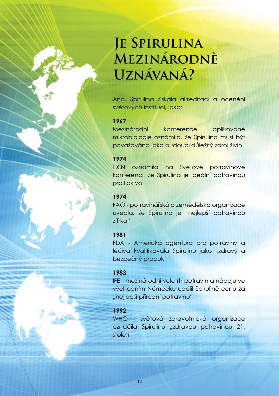 zdroj živin 1974 OSN oznámila na Světové potravinové konferenci, že Spirulina je ideální potravinou pro lidstvo 1974 FAO - potravinářská a zemědělská organizace uvedla, že Spirulina je