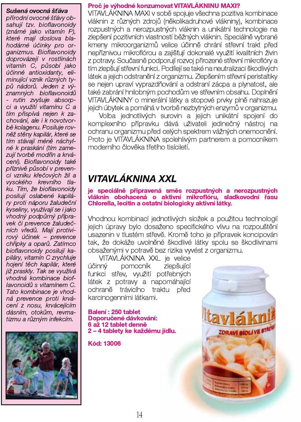 Jeden z významných bioflavonoidů - rutin zvyšuje absorpci a využití vitamínu C a tím přispívá nejen k zachování, ale i k novotvorbě kolagenu.