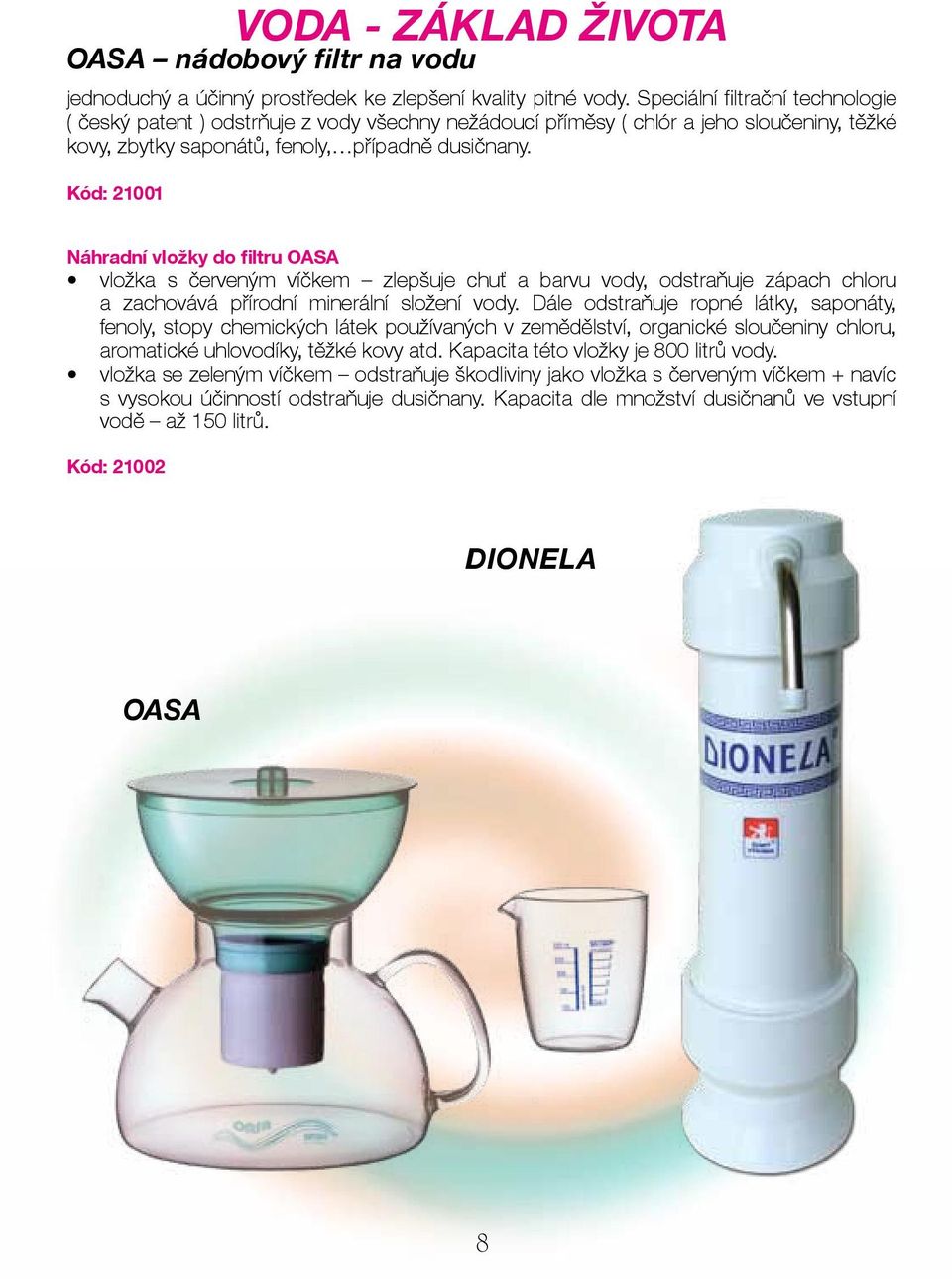 Kód: 21001 Náhradní vložky do filtru OASA vložka s červeným víčkem zlepšuje chuť a barvu vody, odstraňuje zápach chloru a zachovává přírodní minerální složení vody.