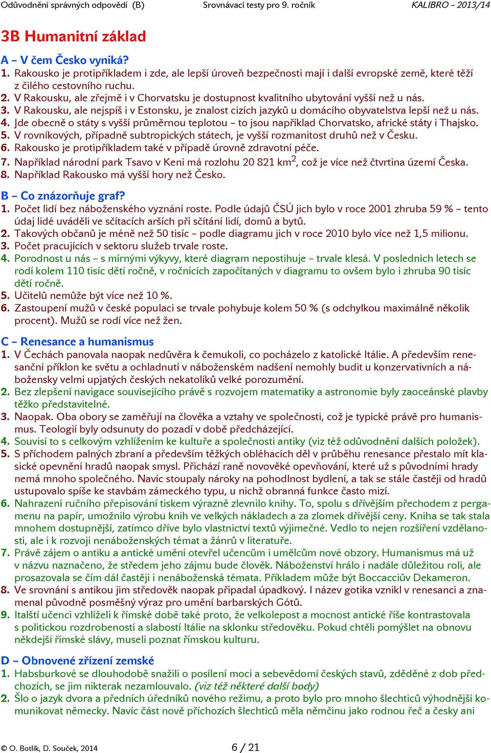 Jde obecně o státy s vyšší průměrnou teplotou to jsou například Chorvatsko, africké státy i Thajsko. 5. V rovníkových, případně subtropických státech, je vyšší rozmanitost druhů než v Česku. 6.