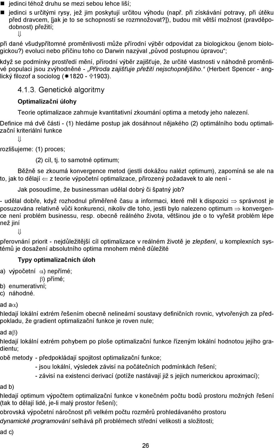 ) evoluci nebo příčinu toho co Darwin nazýval původ postupnou úpravou ; když se podmínky prostředí mění, přírodní výběr zajišťuje, že určité vlastnosti v náhodně proměnlivé populaci jsou zvýhodněné -