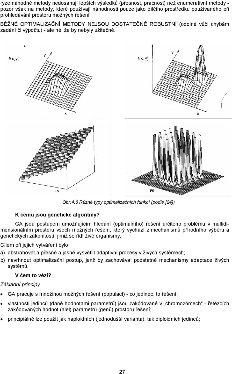 4.6 Různé typy optimalizačních funkcí (podle [24]) GA jsou postupem umožňujícím hledání (optimálního) řešení určitého problému v multidimensionálním prostoru všech možných řešení, který vychází z