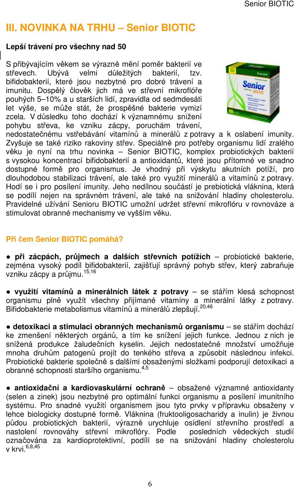 Dospělý člověk jich má ve střevní mikroflóře pouhých 5 10% a u starších lidí, zpravidla od sedmdesáti let výše, se může stát, že prospěšné bakterie vymizí zcela.