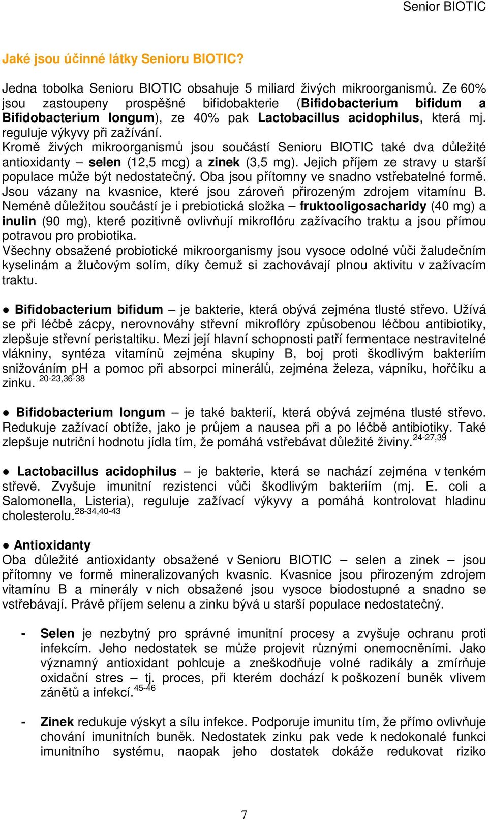 Kromě živých mikroorganismů jsou součástí Senioru BIOTIC také dva důležité antioxidanty selen (12,5 mcg) a zinek (3,5 mg). Jejich příjem ze stravy u starší populace může být nedostatečný.