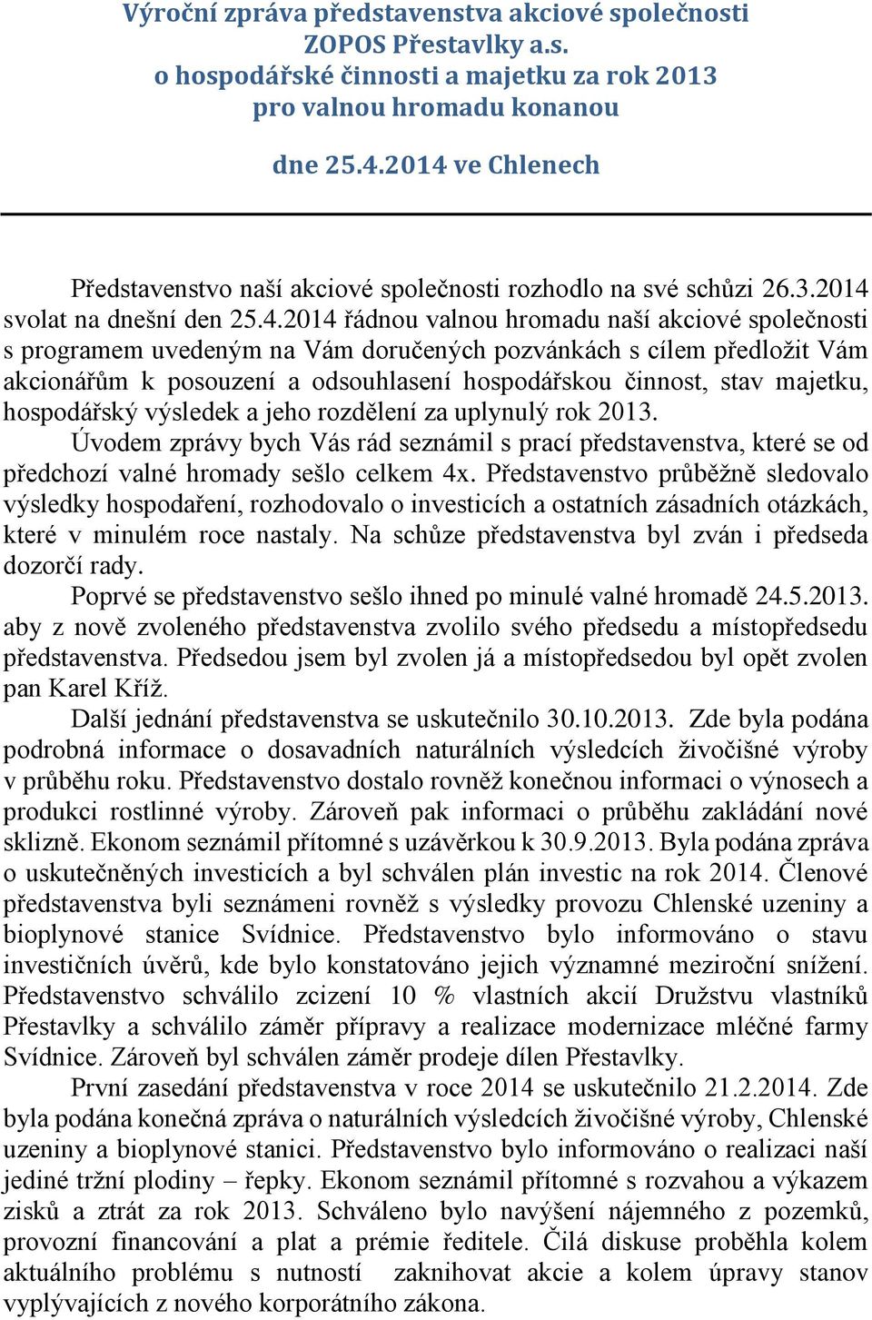 doručených pozvánkách s cílem předložit Vám akcionářům k posouzení a odsouhlasení hospodářskou činnost, stav majetku, hospodářský výsledek a jeho rozdělení za uplynulý rok 2013.