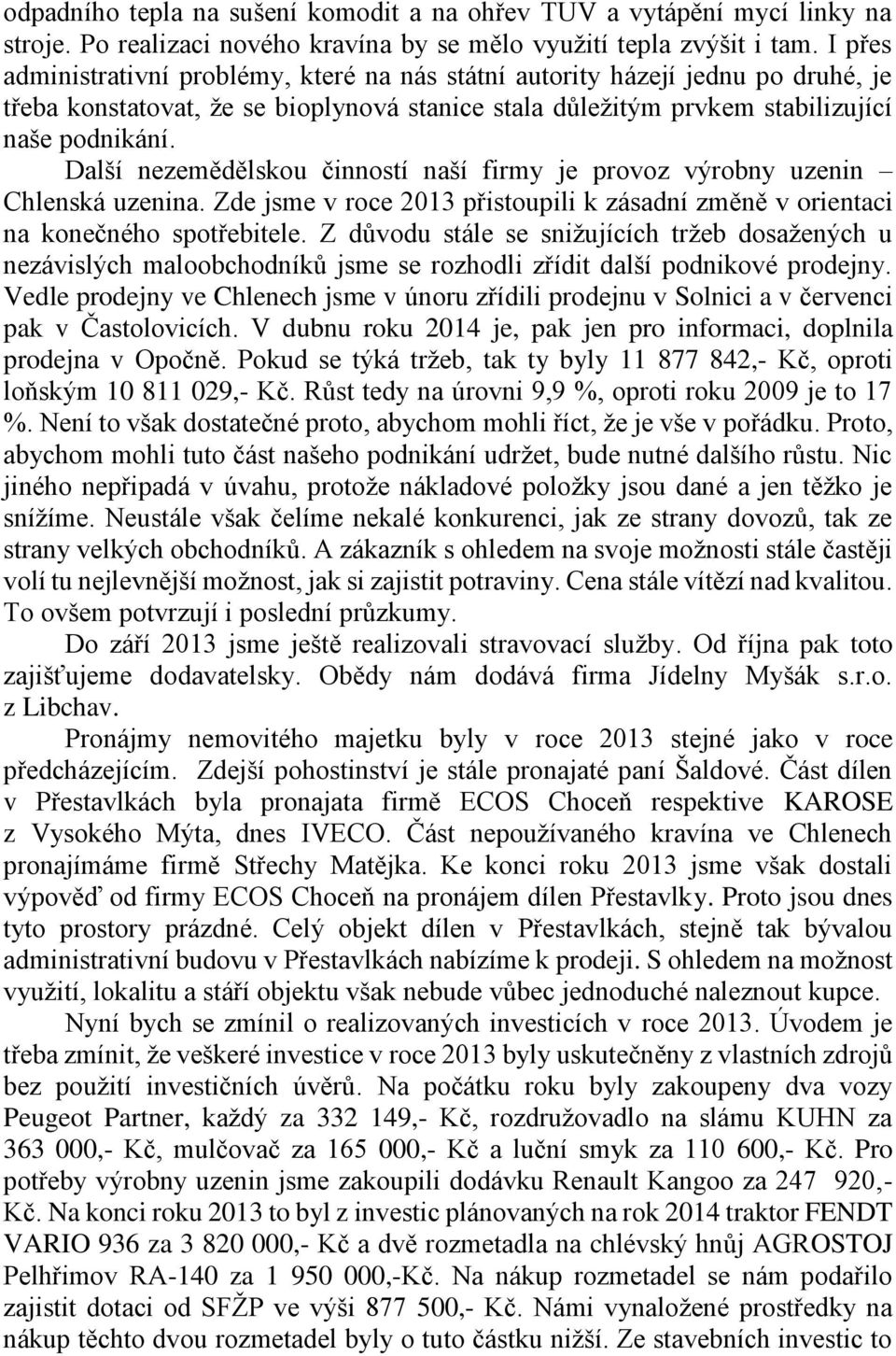 Další nezemědělskou činností naší firmy je provoz výrobny uzenin Chlenská uzenina. Zde jsme v roce 2013 přistoupili k zásadní změně v orientaci na konečného spotřebitele.