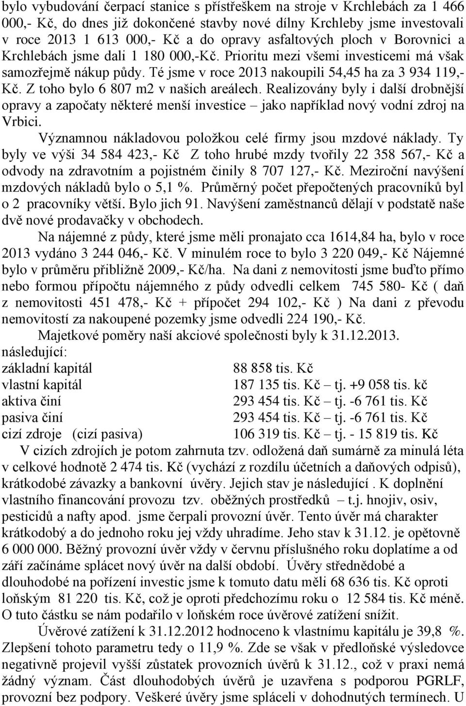 Z toho bylo 6 807 m2 v našich areálech. Realizovány byly i další drobnější opravy a započaty některé menší investice jako například nový vodní zdroj na Vrbici.