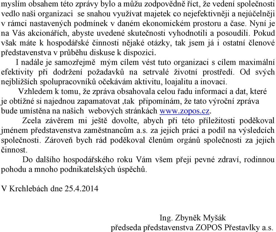 Pokud však máte k hospodářské činnosti nějaké otázky, tak jsem já i ostatní členové představenstva v průběhu diskuse k dispozici.