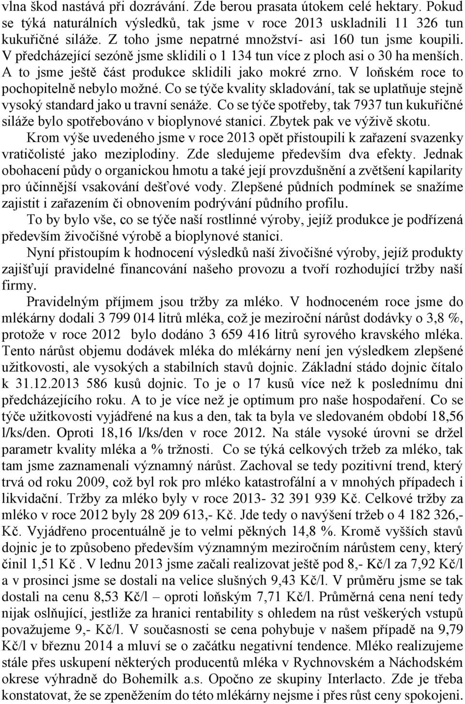 V loňském roce to pochopitelně nebylo možné. Co se týče kvality skladování, tak se uplatňuje stejně vysoký standard jako u travní senáže.