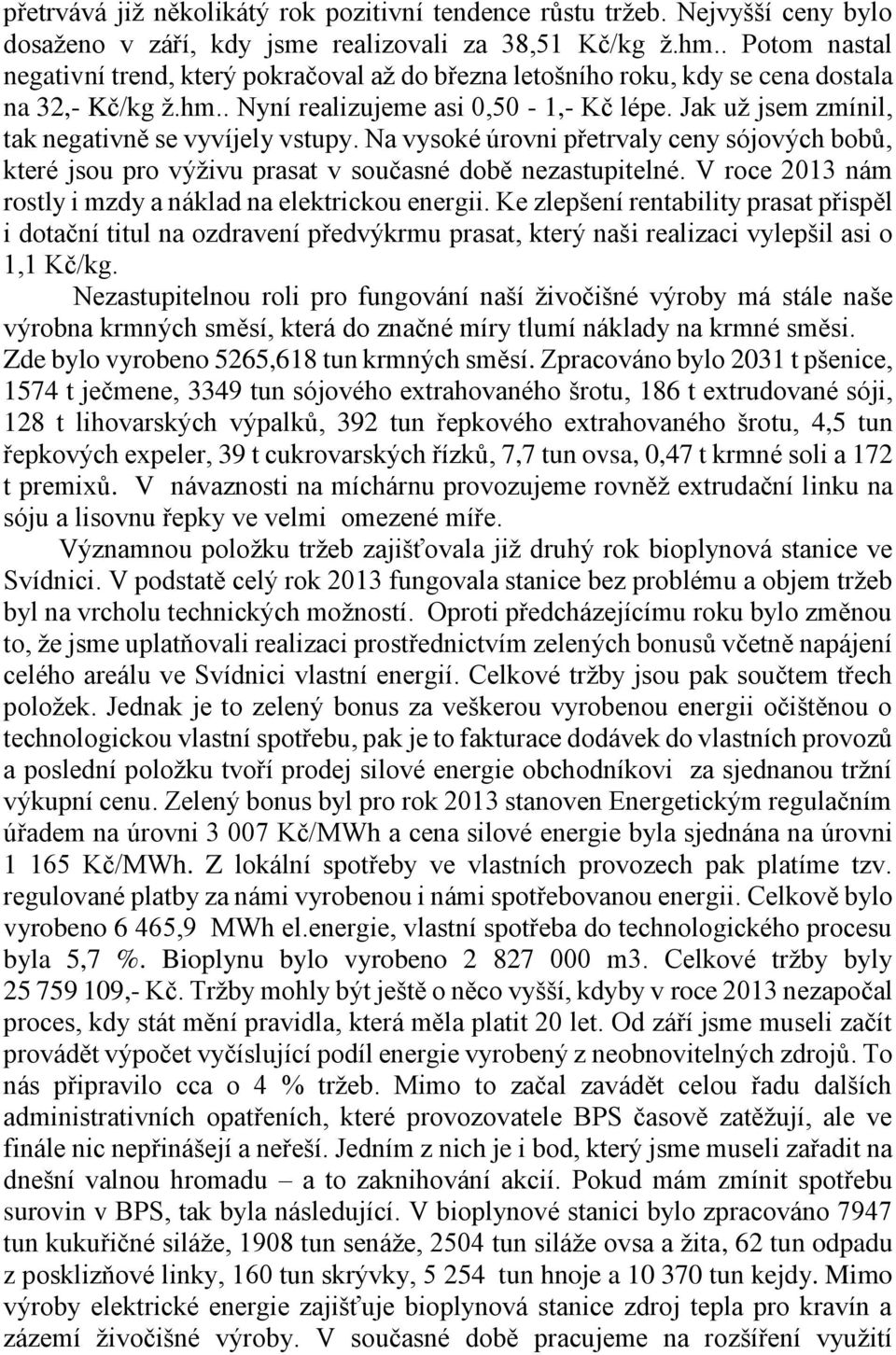 Jak už jsem zmínil, tak negativně se vyvíjely vstupy. Na vysoké úrovni přetrvaly ceny sójových bobů, které jsou pro výživu prasat v současné době nezastupitelné.