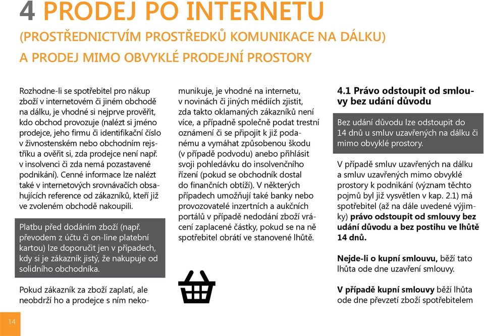 v insolvenci či zda nemá pozastavené podnikání). Cenné informace lze nalézt také v internetových srovnávačích obsahujících reference od zákazníků, kteří již ve zvoleném obchodě nakoupili.