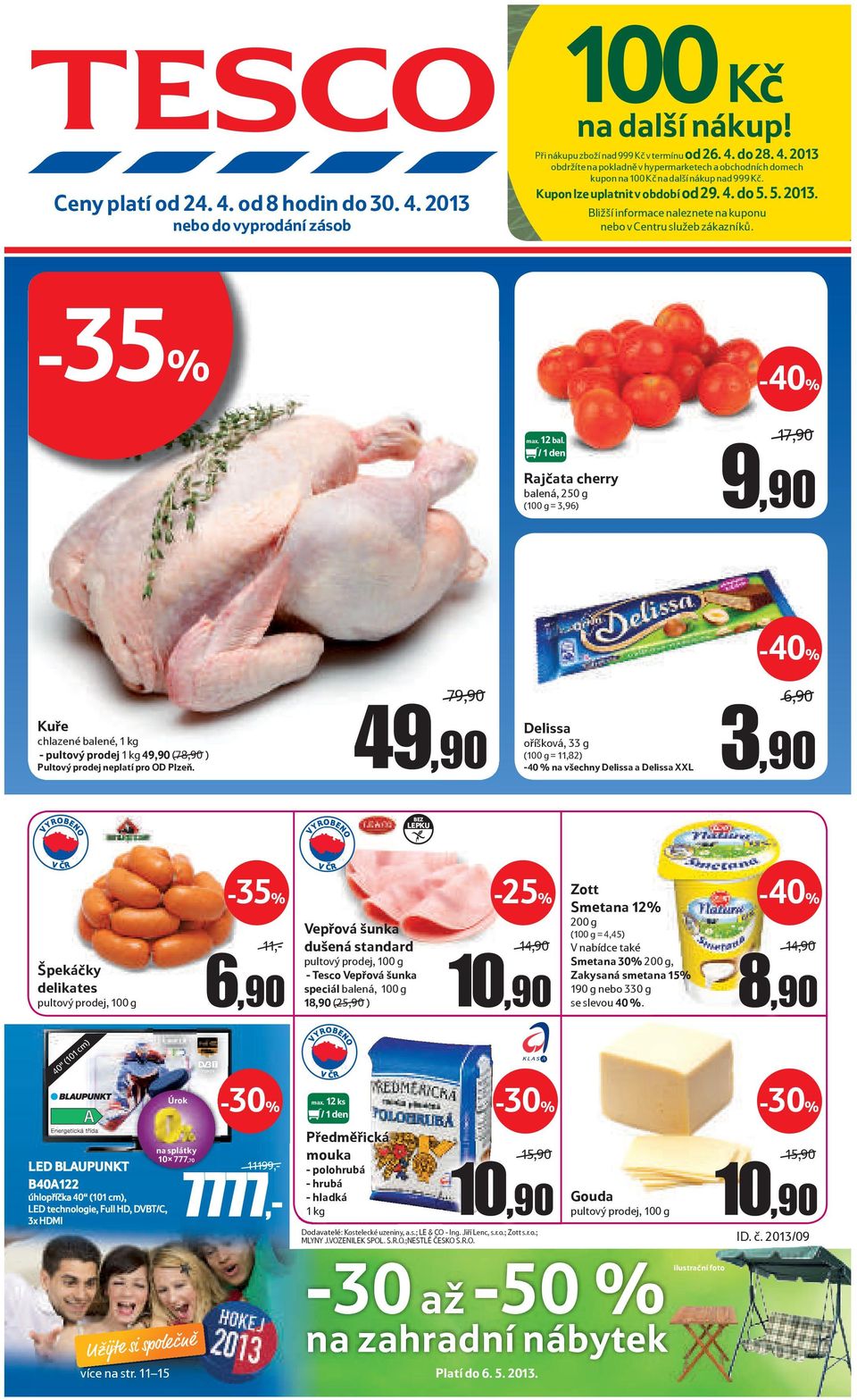 / 1 den Rajčata cherry balená, 250 g (100 g = 3,96) 17,90 9,90-40% Kuře chlazené balené, 1 kg - pultový prodej 1 kg 49,90 (78,90 ) Pultový prodej neplatí pro OD Plzeň.