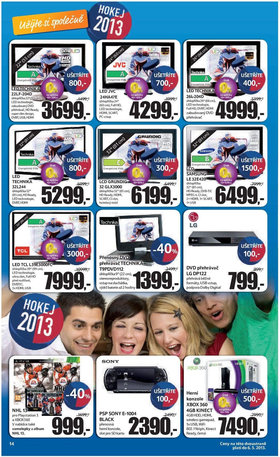 úhlopříčka 32" (81 cm), HD Ready, HDMI, SCART, CI slot, hotelový mód 300,- 6499,- 6199,- 1 (8 cm úhlopříčka 32 (81 cm), HD Ready, DVB-T/C MPEG 4, CI slot, 2x HDMI, 1x SCART, 1x USB 5399,- TUNE TUNER