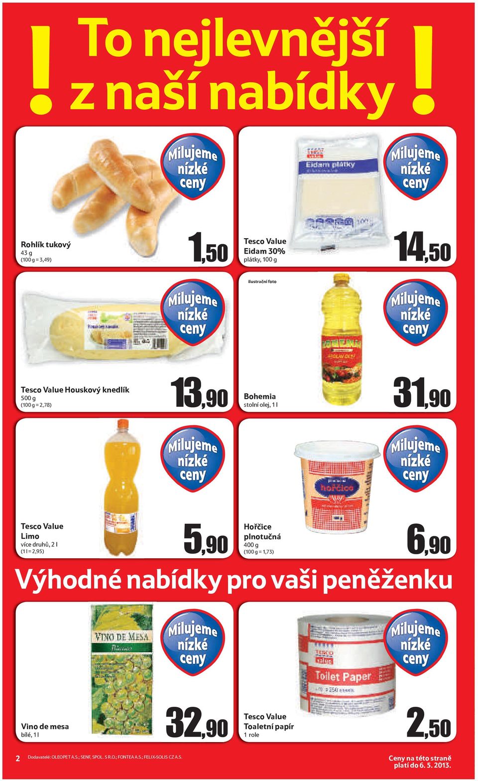 knedlík 500 g (100 g = 2,78) 13,90 Bohemia stolní olej, 1 l 31,90 Tesco Value Limo více druhů, 2 l 5,90 Hořčice plnotučná 400 g (1 l