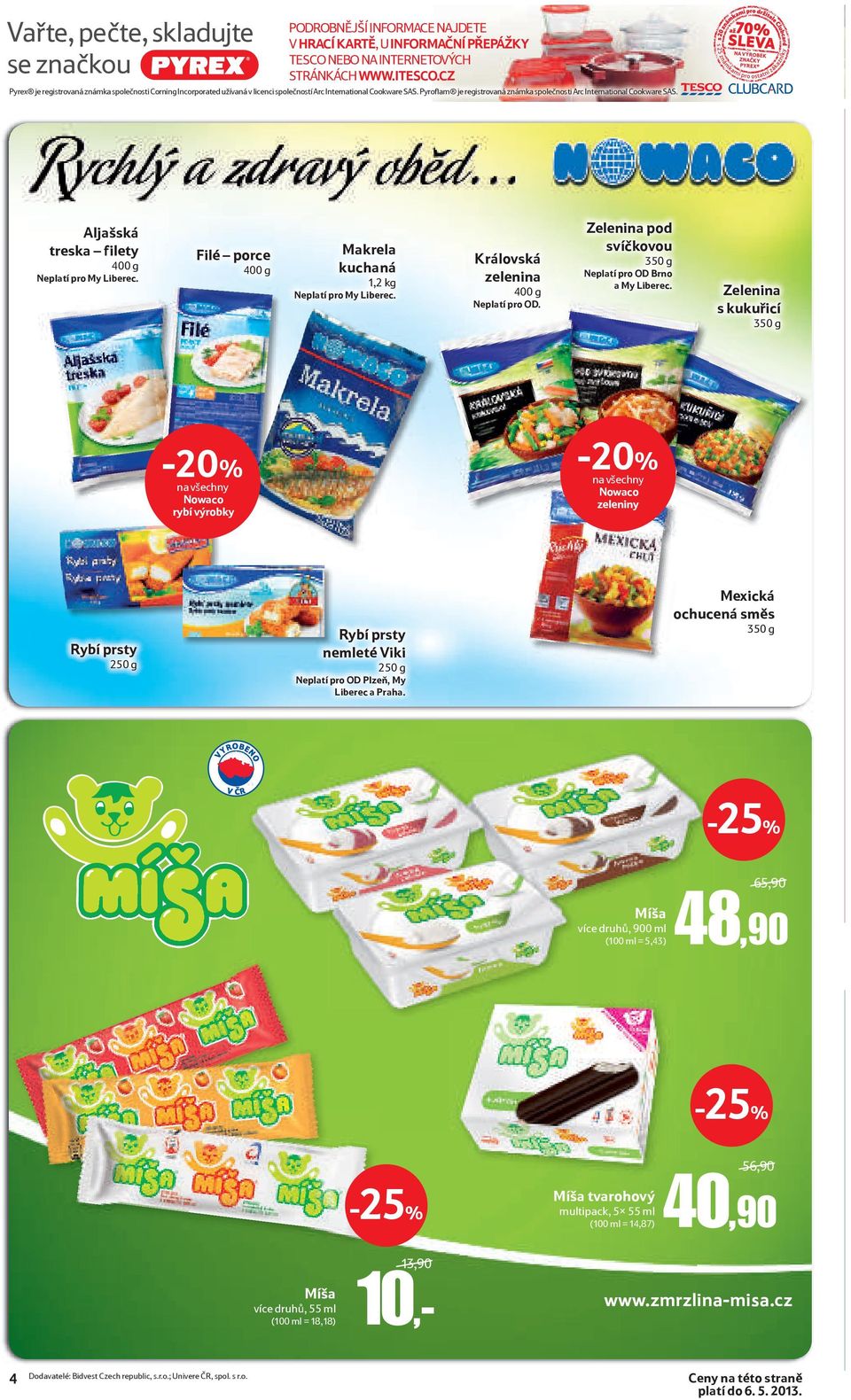Pyroﬂam je registrovaná známka společnosti Arc International Cookware SAS. Aljašská treska filety 400 g Makrela kuchaná Filé porce 400 g Neplatí pro My Liberec.