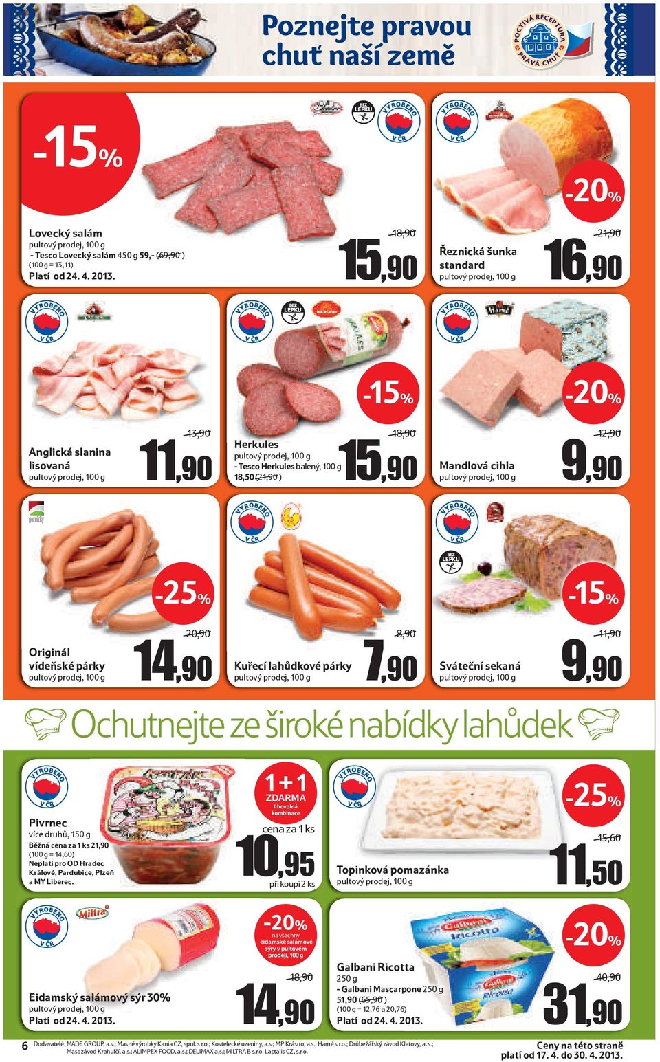 párky 20,90 14,90 Kuřecí lahůdkové párky 8,90 7,90 Sváteční sekaná Ochutnejte ze široké nabídky lahůdek 11,90 11,90 9,90 Pivrnec více druhů, 150 g Běžná cena za 1 ks 21,90 (100 g = 14,60) Neplatí pro