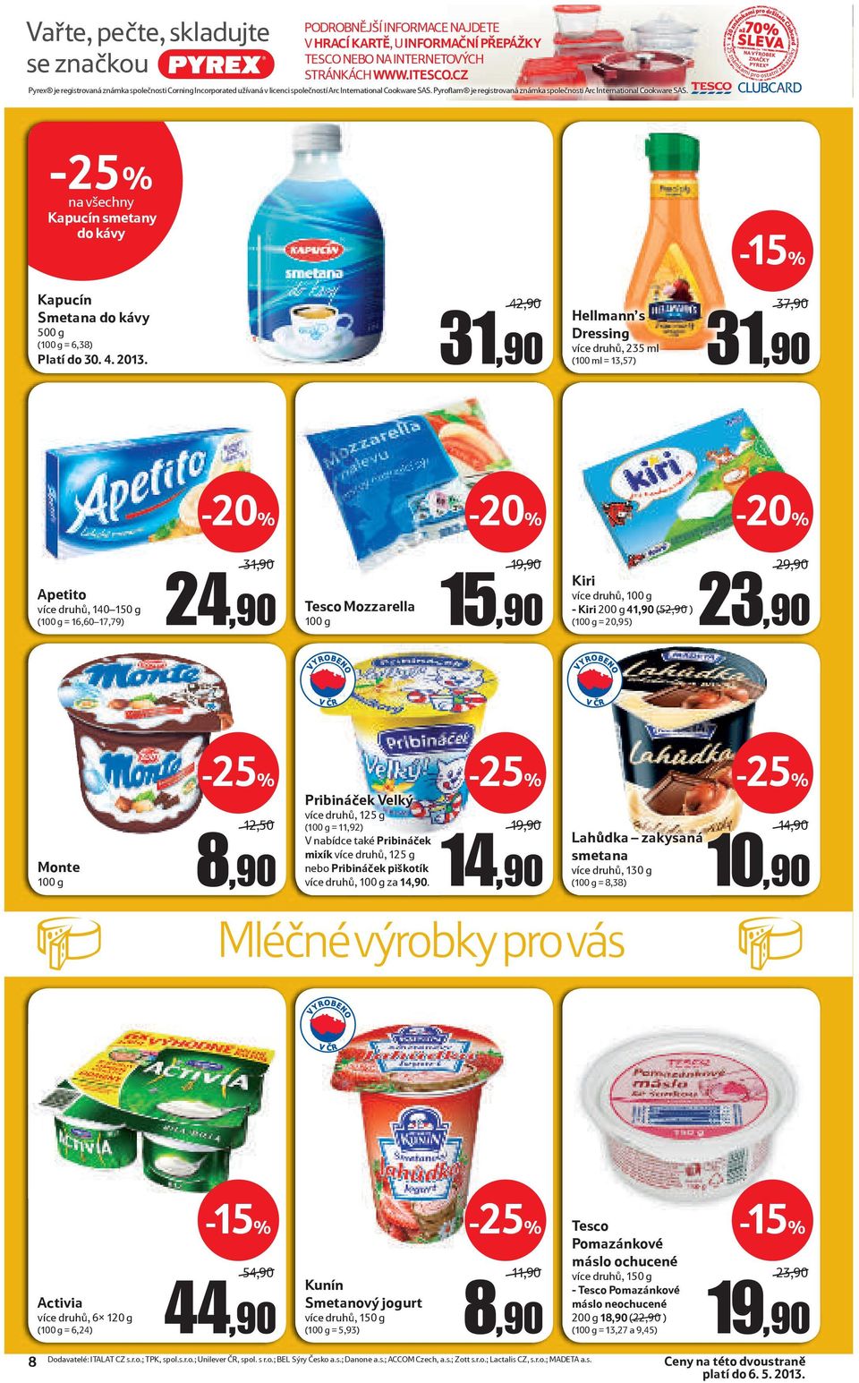 Pyroﬂam je registrovaná známka společnosti Arc International Cookware SAS. Kapucín smetany do kávy Kapucín Smetana do kávy 42,90 31,90 500 g (100 g = 6,38) Platí do 30. 4. 2013.