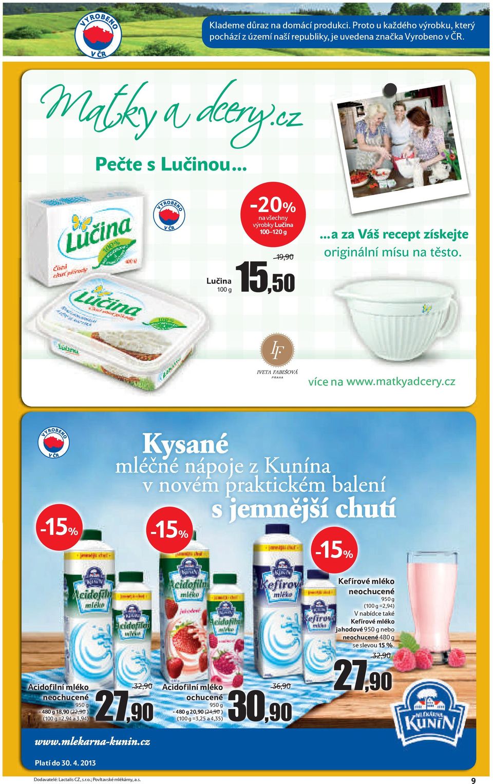 27,90 Acidofilní mléko ochucené 950 g - 480 g 20,90 (24,90 ) (100 g =3,25 a 4,35) 36,90 30,90 Kefírové mléko neochucené 950 g (100 g =2,94) V