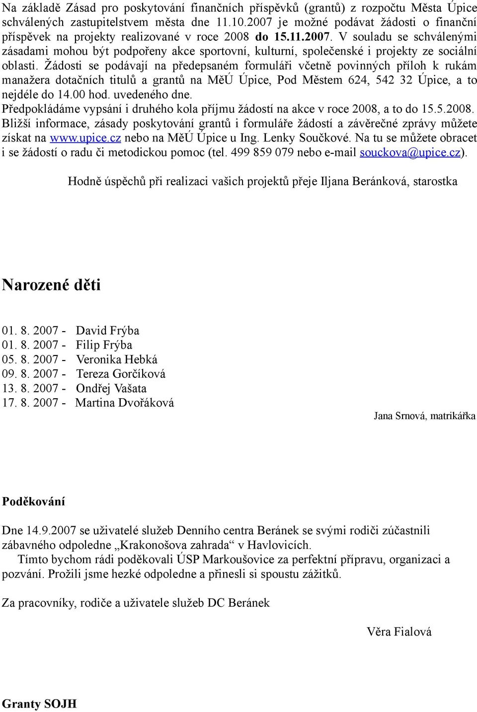 Žádosti se podávají na předepsaném formuláři včetně povinných příloh k rukám manažera dotačních titulů a grantů na MěÚ Úpice, Pod Městem 624, 542 32 Úpice, a to nejdéle do 14.00 hod. uvedeného dne.