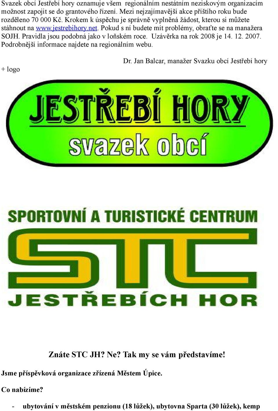 Pokud s ní budete mít problémy, obraťte se na manažera SOJH. Pravidla jsou podobná jako v loňském roce. Uzávěrka na rok 2008 je 14. 12. 2007.