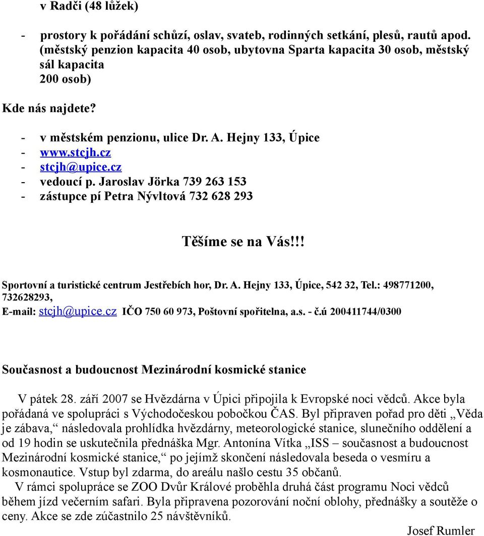 cz vedoucí p. Jaroslav Jörka 739 263 153 zástupce pí Petra Nývltová 732 628 293 Těšíme se na Vás!!! Sportovní a turistické centrum Jestřebích hor, Dr. A. Hejny 133, Úpice, 542 32, Tel.