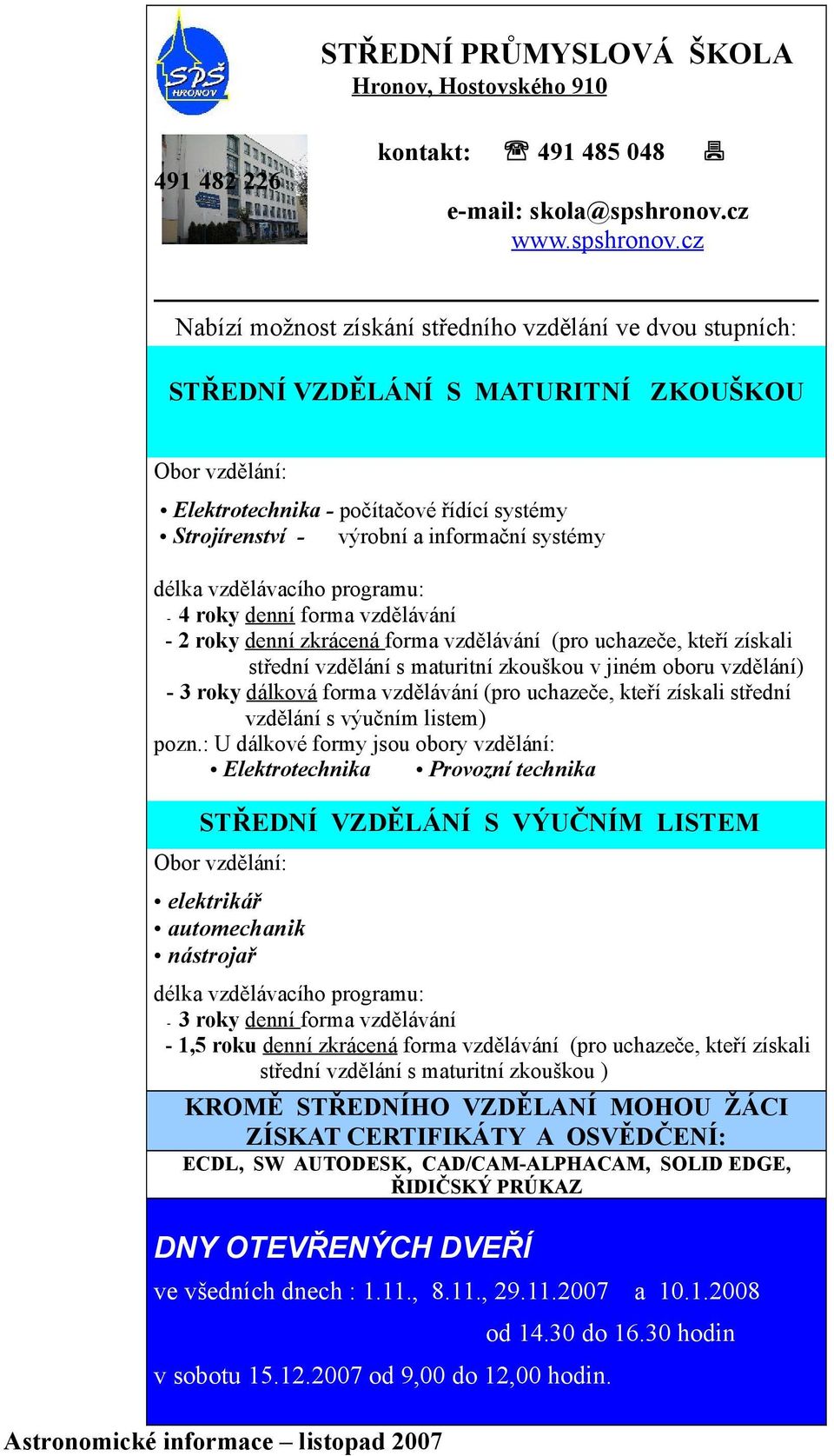 cz Nabízí možnost získání středního vzdělání ve dvou stupních: STŘEDNÍ VZDĚLÁNÍ S MATURITNÍ ZKOUŠKOU Obor vzdělání: Elektrotechnika - počítačové řídící systémy Strojírenství výrobní a informační