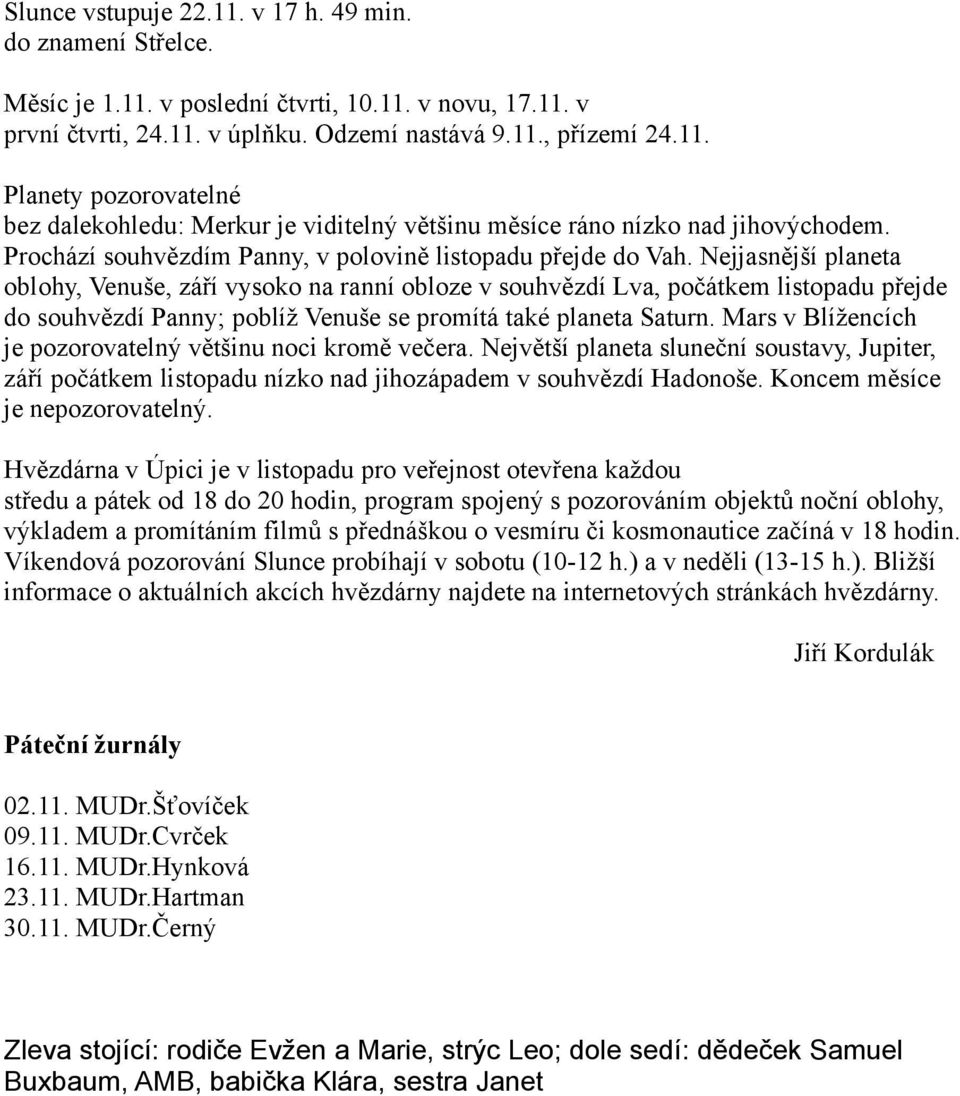 Nejjasnější planeta oblohy, Venuše, září vysoko na ranní obloze v souhvězdí Lva, počátkem listopadu přejde do souhvězdí Panny; poblíž Venuše se promítá také planeta Saturn.