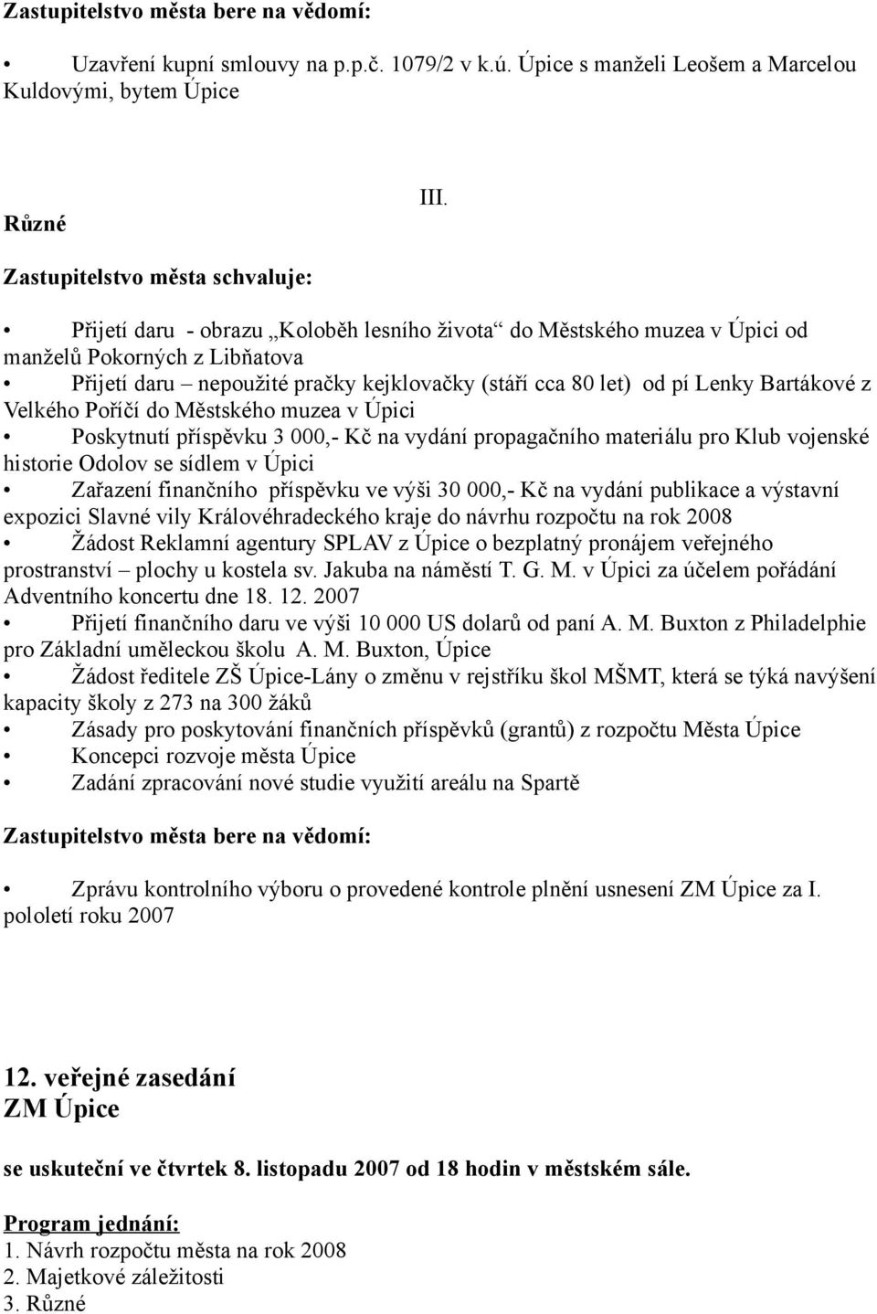 let) od pí Lenky Bartákové z Velkého Poříčí do Městského muzea v Úpici Poskytnutí příspěvku 3 000,- Kč na vydání propagačního materiálu pro Klub vojenské historie Odolov se sídlem v Úpici Zařazení