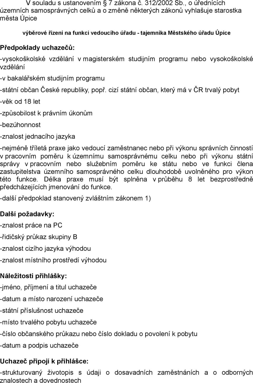 uchazečů: -vysokoškolské vzdělání v magisterském studijním programu nebo vysokoškolské vzdělání -v bakalářském studijním programu -státní občan České republiky, popř.