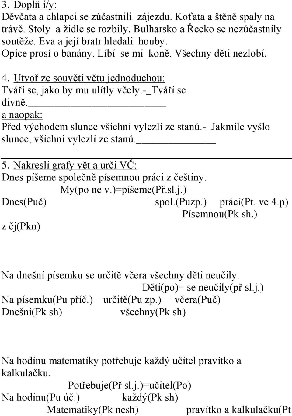 a naopak: Před východem slunce všichni vylezli ze stanů.-_jakmile vyšlo slunce, všichni vylezli ze stanů. 5. Nakresli grafy vět a urči VČ: Dnes píšeme společně písemnou práci z češtiny. My(po ne v.